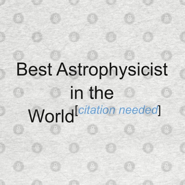 Best Astrophysicist in the World - Citation Needed! by lyricalshirts